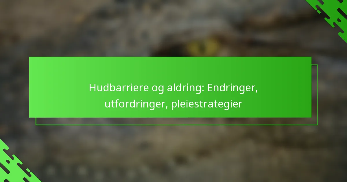 Hudbarriere og aldring: Endringer, utfordringer, pleiestrategier