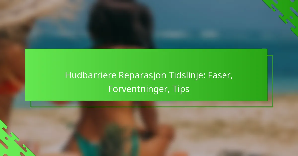 Hudbarriere Reparasjon Tidslinje: Faser, Forventninger, Tips