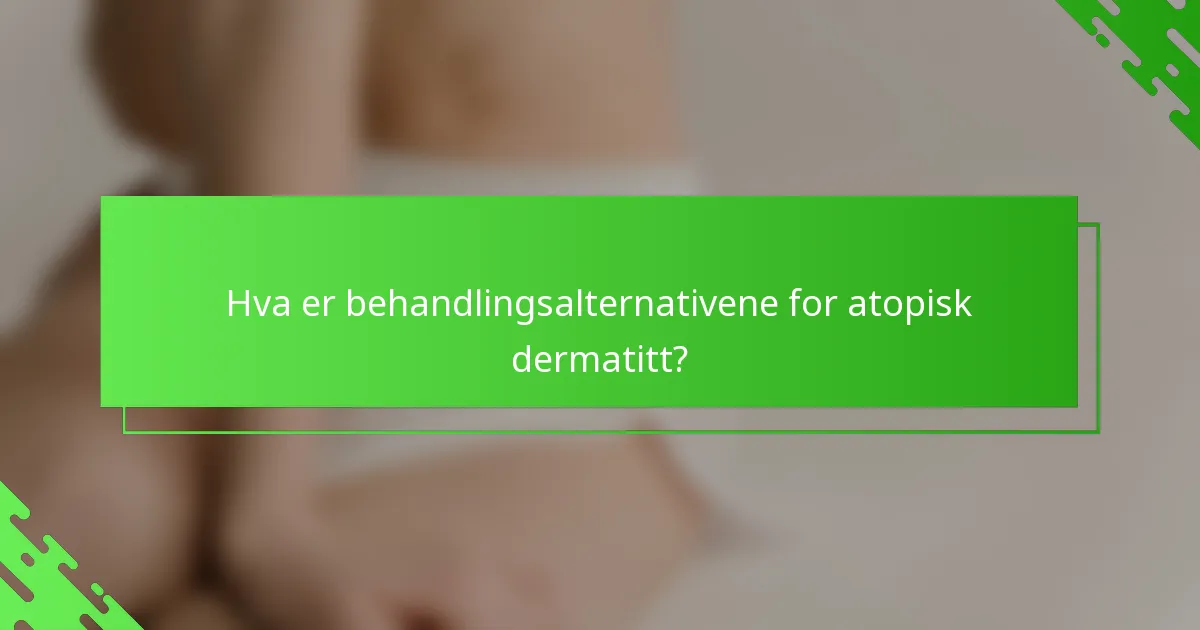Hva er behandlingsalternativene for atopisk dermatitt?