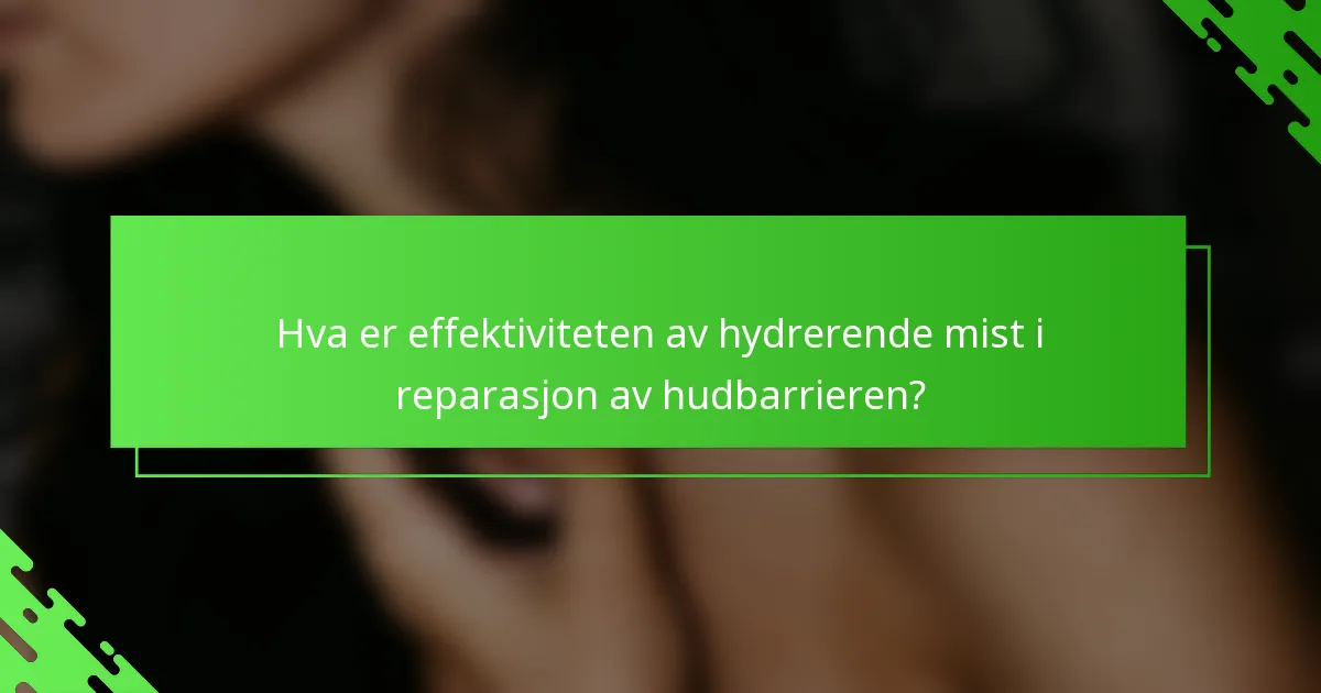 Hva er effektiviteten av hydrerende mist i reparasjon av hudbarrieren?