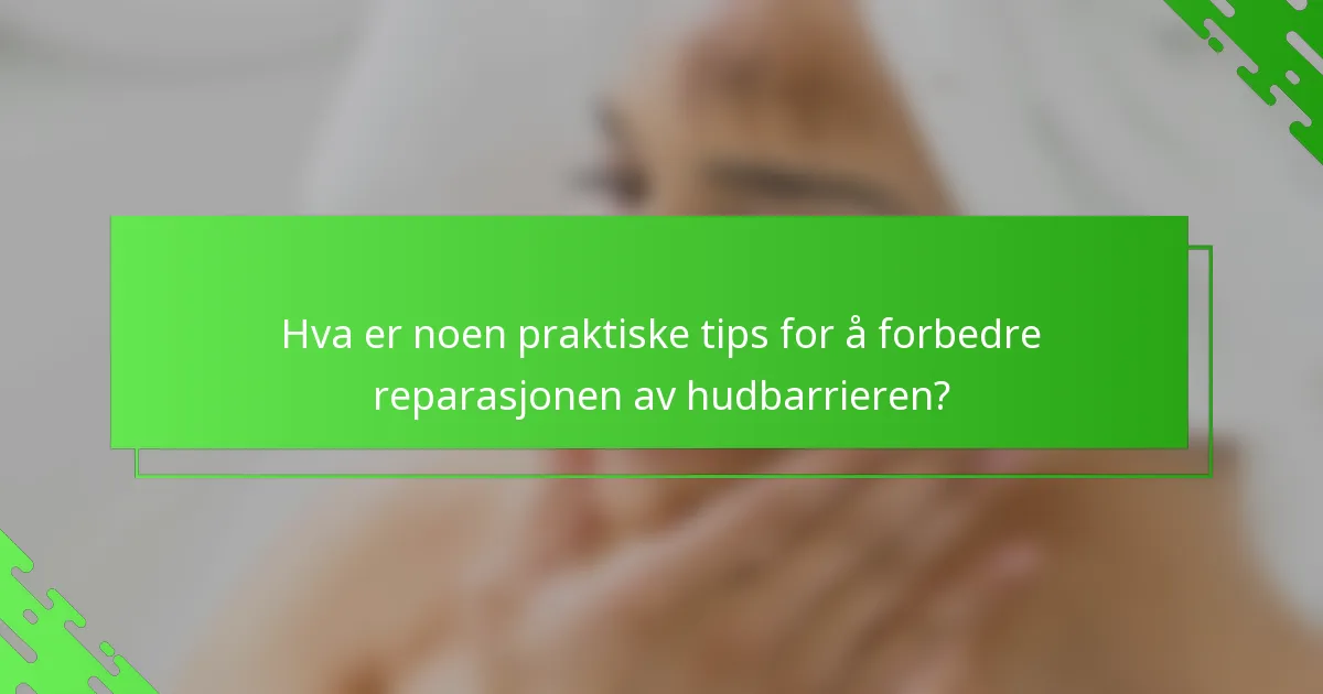 Hva er noen praktiske tips for å forbedre reparasjonen av hudbarrieren?