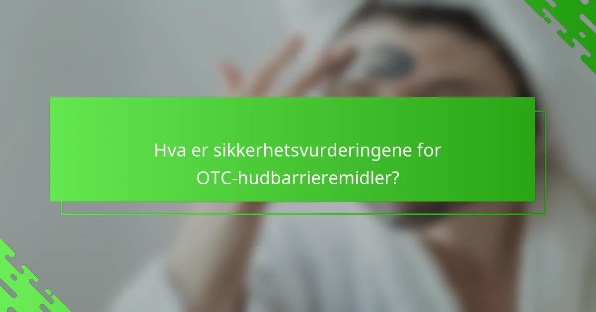 Hva er sikkerhetsvurderingene for OTC-hudbarrieremidler?