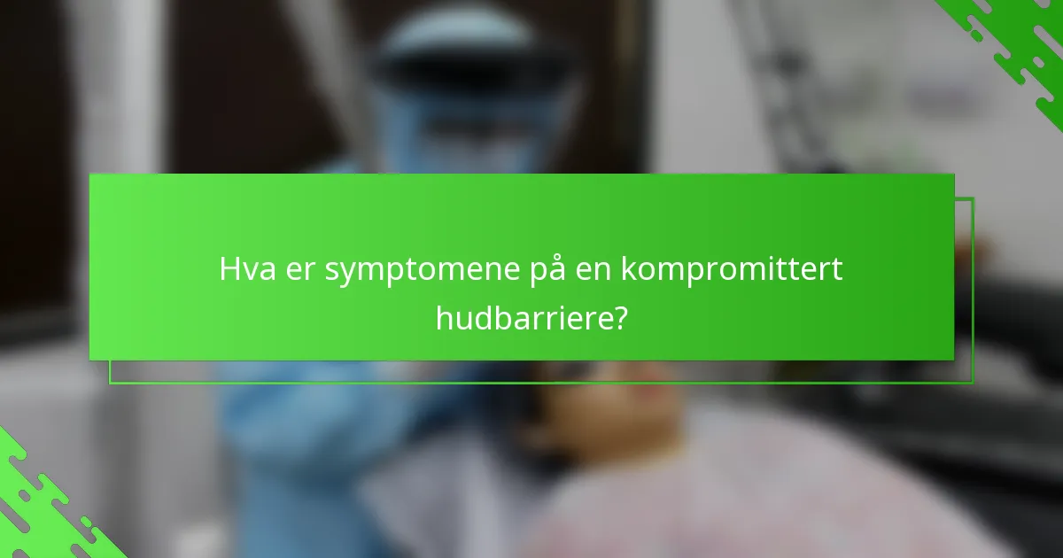Hva er symptomene på en kompromittert hudbarriere?