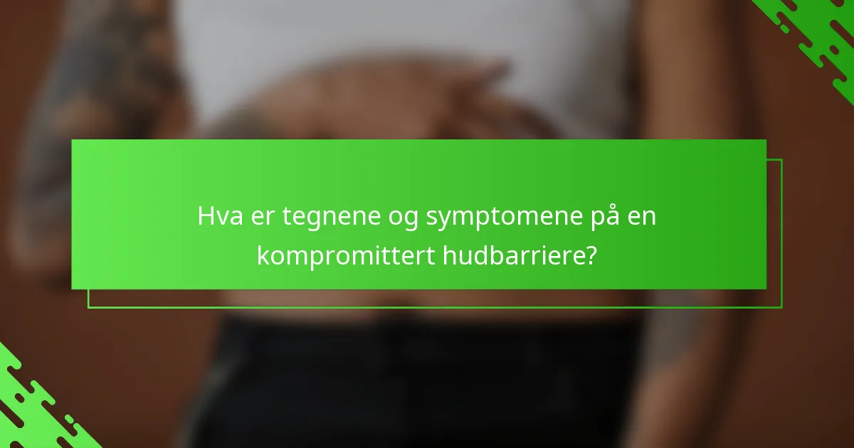 Hva er tegnene og symptomene på en kompromittert hudbarriere?