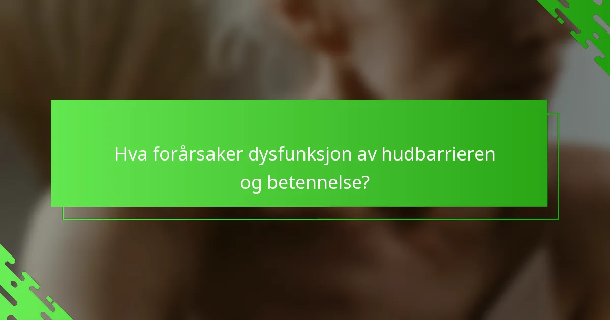 Hva forårsaker dysfunksjon av hudbarrieren og betennelse?