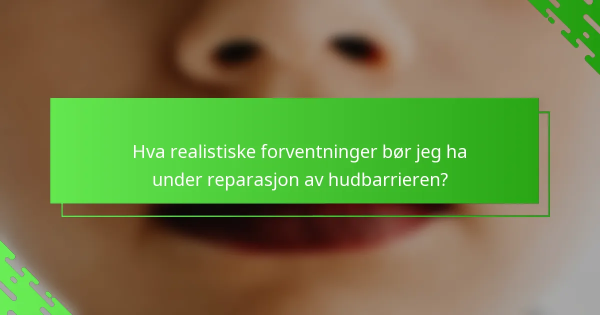 Hva realistiske forventninger bør jeg ha under reparasjon av hudbarrieren?