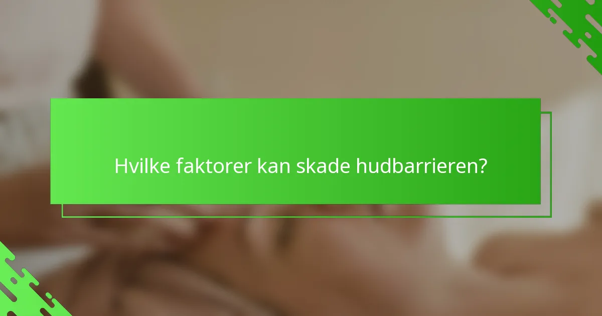 Hvilke faktorer kan skade hudbarrieren?