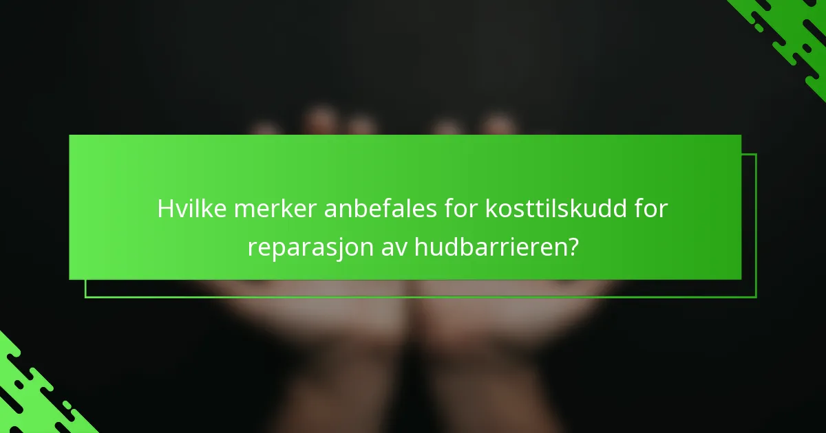 Hvilke merker anbefales for kosttilskudd for reparasjon av hudbarrieren?