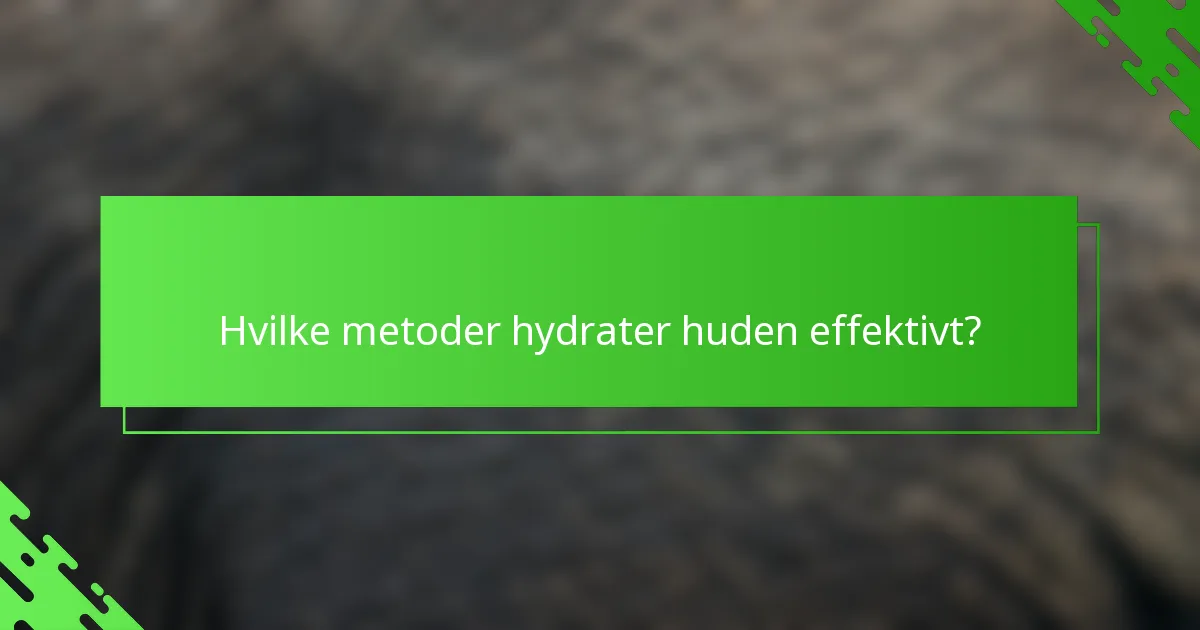 Hvilke metoder hydrater huden effektivt?