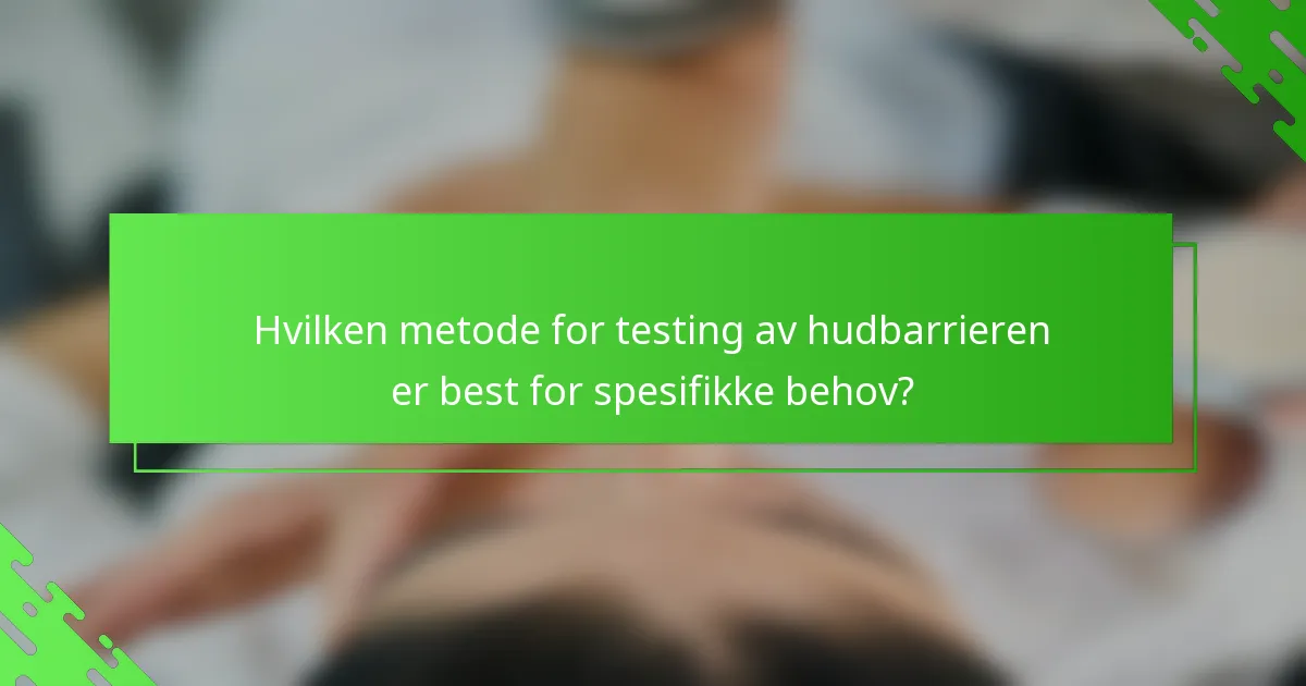 Hvilken metode for testing av hudbarrieren er best for spesifikke behov?