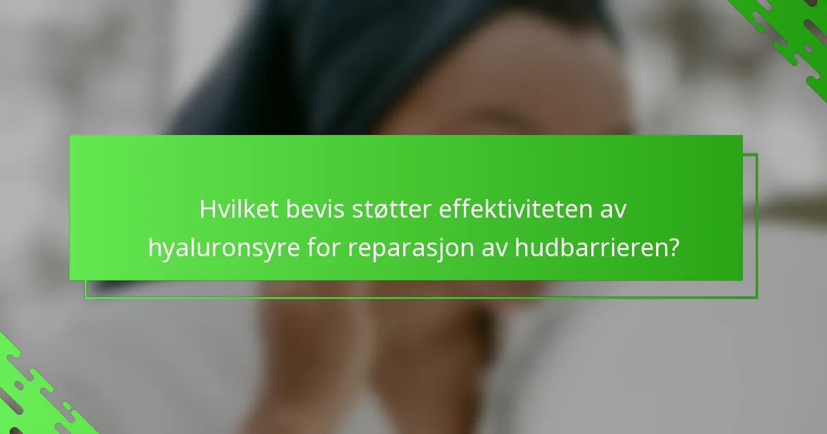 Hvilket bevis støtter effektiviteten av hyaluronsyre for reparasjon av hudbarrieren?