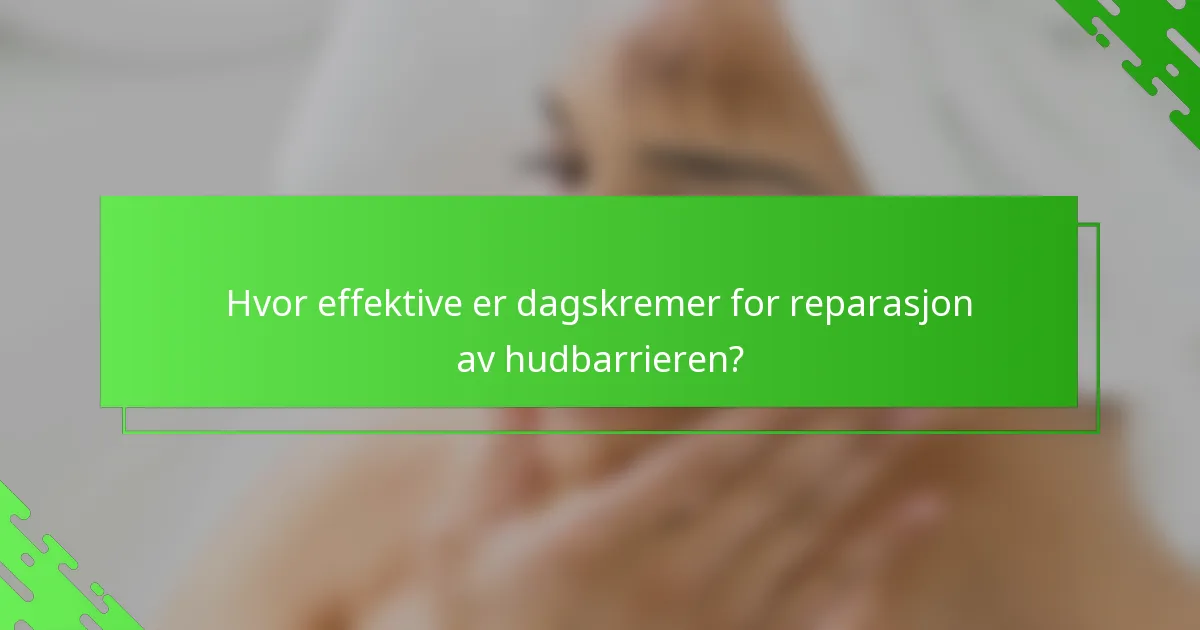 Hvor effektive er dagskremer for reparasjon av hudbarrieren?