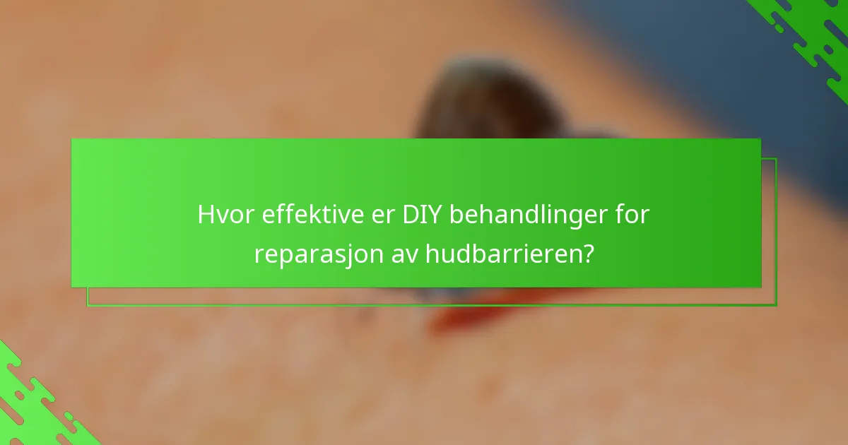 Hvor effektive er DIY behandlinger for reparasjon av hudbarrieren?
