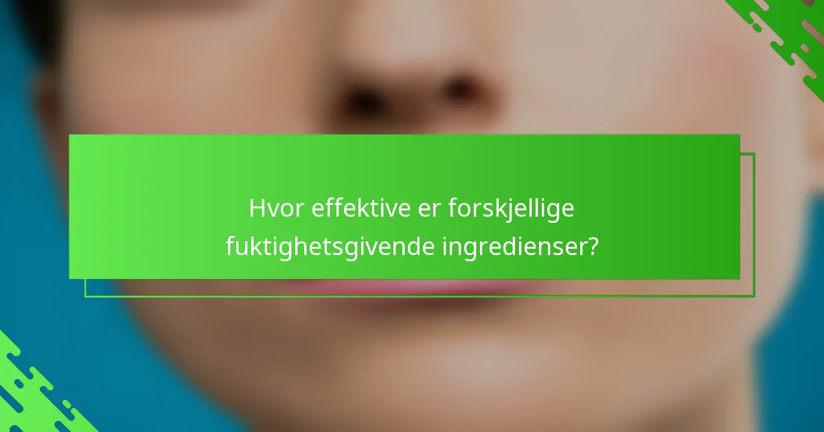 Hvor effektive er forskjellige fuktighetsgivende ingredienser?
