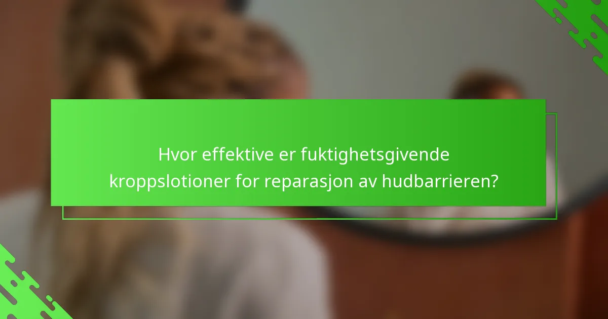 Hvor effektive er fuktighetsgivende kroppslotioner for reparasjon av hudbarrieren?