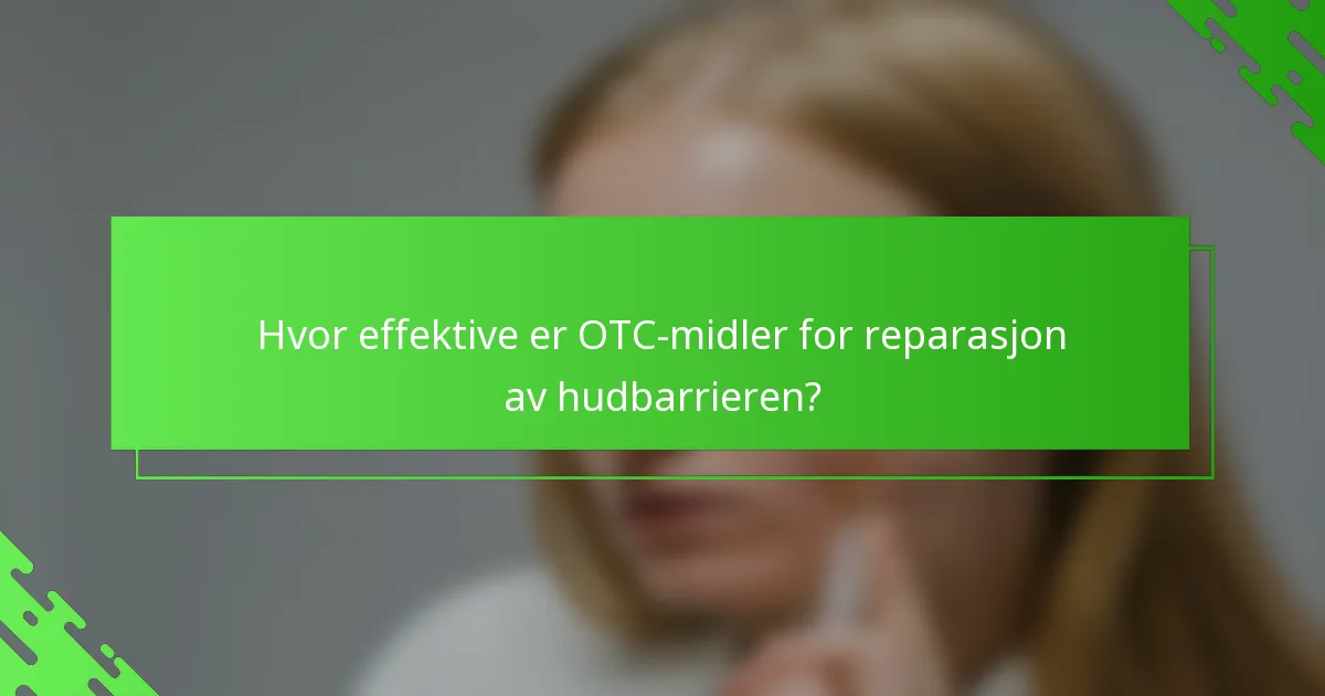 Hvor effektive er OTC-midler for reparasjon av hudbarrieren?