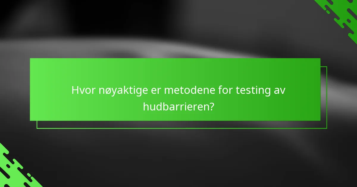 Hvor nøyaktige er metodene for testing av hudbarrieren?
