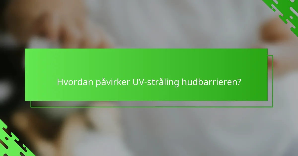 Hvordan påvirker UV-stråling hudbarrieren?
